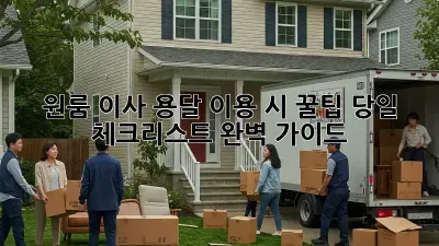 원룸 이사, 용달 이용 시 꿀팁! 당일 체크리스트 완벽 가이드